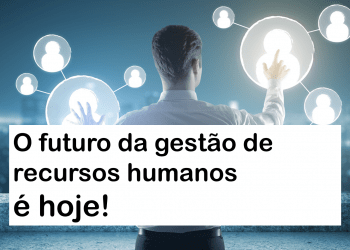 O futuro da gestão de recursos humanos é hoje