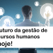 O futuro da gestão de recursos humanos é hoje